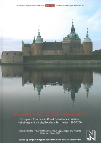Beyond Scylla & Charybdis: European Courts & Court Residences Outside Habsburg & Valois / Bourbon Territories 1500-1700 (Hardback)