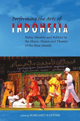 Performing the Arts of Indonesia 2019: Malay Identity and Politics in the Music, Dance and Theatre of the Riau Islands - NIAS Studies in Asian Topics 68 (Hardback)