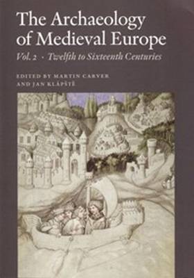 Archaeology Of Medieval Europe: Volume 2: Twelfth To Sixteenth Centuries Ad (Hardback)