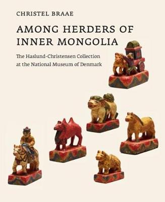 Among Herders of Inner Mongolia: The Haslund-Christensen Collection at the National Museum of Denmark - The Carlsberg Foundation's Nomad Research Project (Hardback)