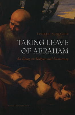 Taking Leave of Abraham: An Essay on Religion & Democracy (Hardback)