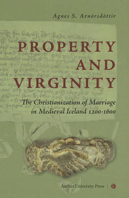 Property & Virginity: The Christianization of Marriage in Medieval Iceland 1200-1600 (Hardback)