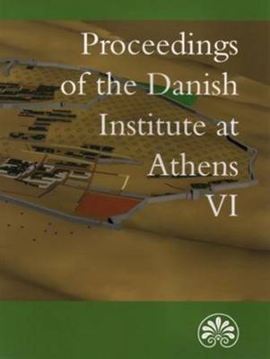 Proceedings of the Danish Institute of Athens VI - Proceedings of the Danish Institute at Athens Series (Paperback)