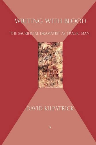 Writing with Blood: The Sacrificial Dramatist as Tragic Man (Paperback)