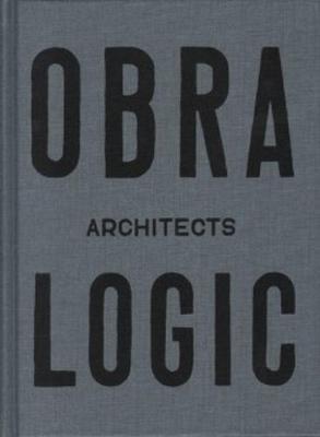 Obra Architects - Logic, Selected Projects 2003-2016 (Hardback)