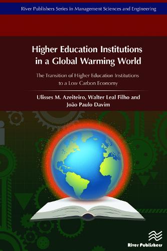 Higher Education Institutions in a Global Warming World: The Transition of Higher Education Institutions to a Low Carbon Economy - River Publishers Series in Management Sciences and Engineering (Hardback)