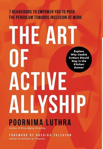 The Art of Active Allyship: 7 Behaviours to Empower You to Push The Pendulum Towards Inclusion At Work (Hardback)