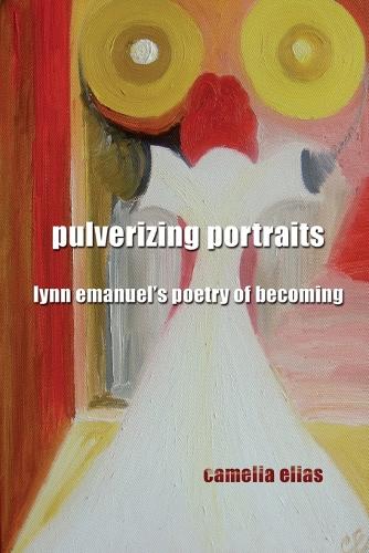 Pulverizing Portraits: Lynn Emanuel's Poetry of Becoming (Paperback)