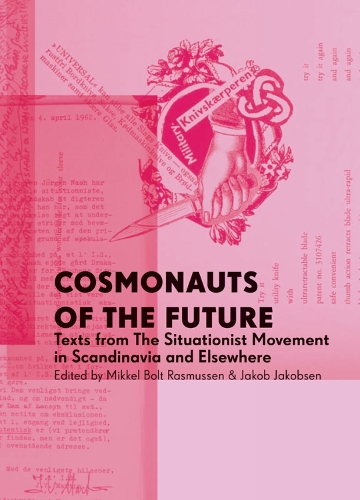 Cosmonauts Of The Future: Texts from the Situationist Movement in Scandinavia and Elsewhere (Paperback)