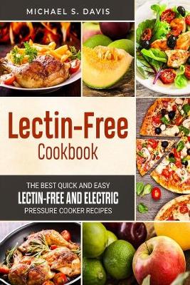 The Lectin Free Cookbook: The Best Quick and Easy Lectin Free and Electric Pressure Cooker Recipes (Paperback)