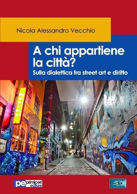 A Chi Appartiene La Citta? Sulla Dialettica Fra Street Art E Diritto (Paperback)