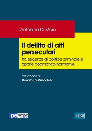 Il Delitto Di Atti Persecutori Tra Esigenze Di Politica Criminale E Aporie Dogmatico-Normative (Paperback)
