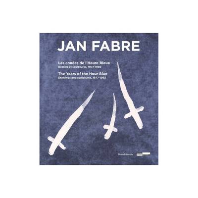 Jan Fabre: The Years of the Hour Blue. Drawings & Sculptures 1977-1992 (Hardback)