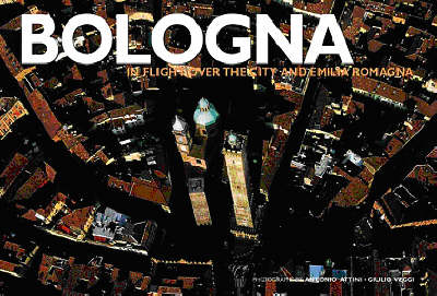 Bologna: In Flight Over the City and Emilia Romagna - Italy from Above (Hardback)
