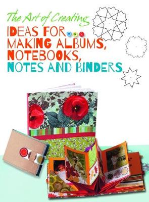 Art of Creating: Ideas for Making Albums, Notebooks, Notes and Binders (Paperback)