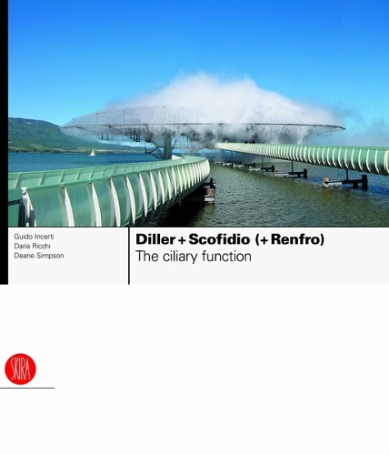 Diller + Scofidio (+ Renfro): The Ciliary Function: Works and Projects 1979-2007 (Hardback)