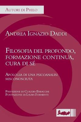 Filosofia del Profondo, Formazione Continua, Cura Di Se': Apologia Di Una Psicoanalisi Misconosciuta (Paperback)