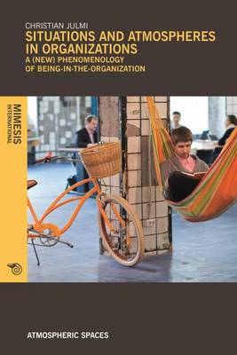 Situations and Atmospheres in Organizations: A (new) phenomenology of being-in-the-organization - Atmospheric Spaces (Paperback)