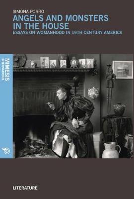 Angels and Monsters in the House: Essays on Womanhood In 19th Century America (Paperback)