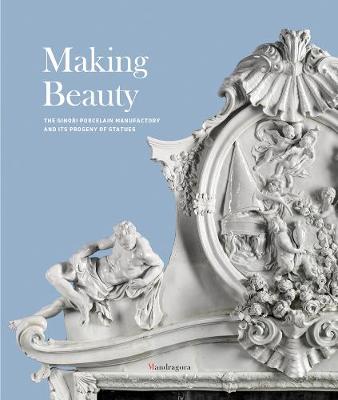 Making Beauty: The Ginori Porcelain Manufactory and its Progeny of Statues (Paperback)