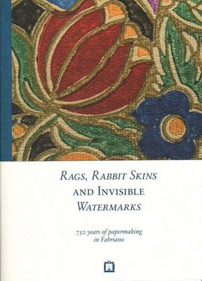 Rags, Rabbit Skins and Invisible Watermarks - 750 Years of Papermaking in Fabriano (Paperback)