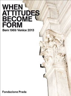 When Attitudes Become Form - Bern 1969/Venice 2013 (Hardback)