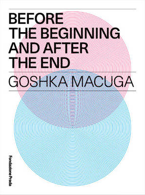 Goshka Macuga - Before the Beginning and After the End (Hardback)