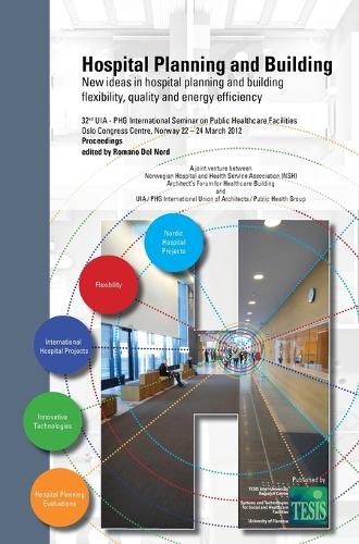 Hospital Planning and Building. New Ideas in Hospital Planning and Building: Flexibility, Quality and Energy Efficiency. Proceedings of the 32nd UIA/Phg International Seminar - Oslo, Norway. March 22-24, 2012 (Hardback)