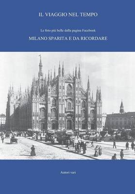 Il Viaggio Nel Tempo - Le Foto Piu Belle Dalla Pagina Facebook. Milano Sparita E Da Ricordare (Paperback)