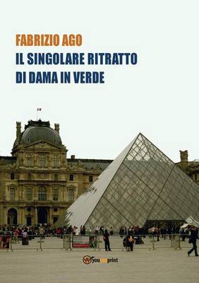 Il Singolare Ritratto Di Dama in Verde - Storia Di Un Misterioso Dipinto Di Recente Ritrovato Al Museo del Louvre (Paperback)