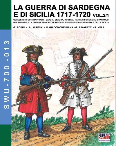 La Guerra Di Sardegna E Di Sicilia 1717-1720 Vol. 1/2. - Soldiers, Weapons & Uniforms 700 13 (Paperback)