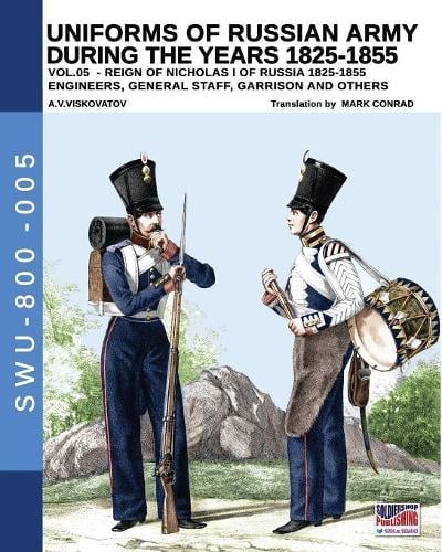 Uniforms of Russian army during the years 1825-1855 vol. 05: Engineers, general staff, garrison and others - Soldiers, Weapons & Uniforms 800 5 (Paperback)