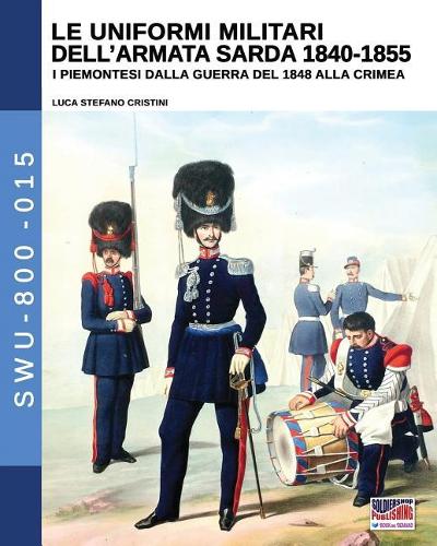 Le Uniformi Militari Dell'armata Sarda 1840-1855: I Piemontesi Dalla Guerra del 1848 Alla Crimea - Soldiers, Weapons & Uniforms 800 15 (Paperback)