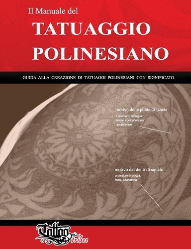 Il Manuale del Tatuaggio Polinesiano: Guida Alla Creazione Di Tatuaggi Polinesiani Con Significato - Polynesian Tattoos 1 (Paperback)