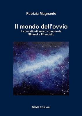 Il Mondo Dell'ovvio. Il Concetto Di Senso Comune Da Simmel a Pirandello (Paperback)