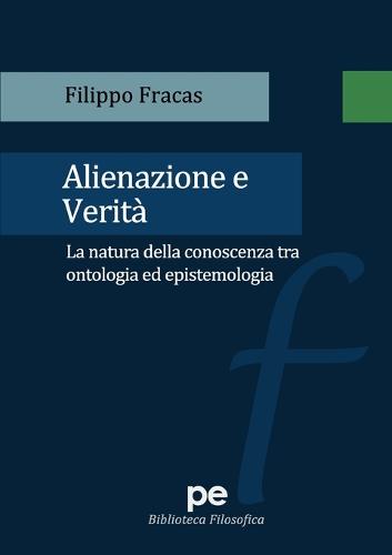 Alienazione E Verita. La Natura Della Conoscenza Tra Ontologia Ed Epistemologia (Paperback)