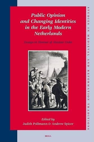 Public Opinion and Changing Identities in the Early Modern Netherlands: Essays in Honour of Alastair Duke - Studies in Medieval and Reformation Traditions 121 (Hardback)