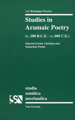 Studies in Aramaic Poetry (c. 100 B.C.E.-c. 600 C.E.): Selected Jewish, Christian and Samaritan Poems - Studia Semitica Neerlandica 34 (Paperback)