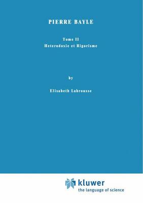 Pierre Bayle: Tome II Heterodoxie et Rigorisme - International Archives of the History of Ideas / Archives Internationales d'Histoire des Idees 6 (Hardback)