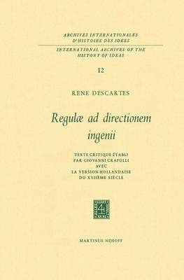 Regulae ad Directionem IngenII: Texte critique etabli par Giovanni Crapulli avec la version hollandaise du XVIIieme siecle - International Archives of the History of Ideas / Archives Internationales d'Histoire des Idees 12 (Hardback)