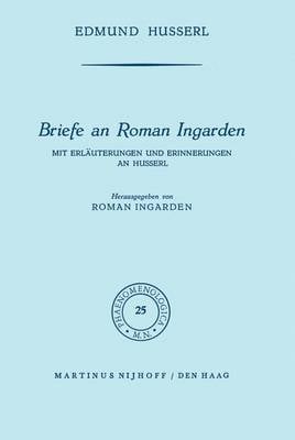 Briefe an Roman Ingarden: Mit Erlauterungen und Erinnerungen an Husserl - Phaenomenologica 25 (Paperback)