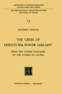 The Crisis of French Sea Power, 1688-1697: From the Guerre d'Escadre to the Guerre de Course - International Archives of the History of Ideas / Archives Internationales d'Histoire des Idees 73 (Hardback)