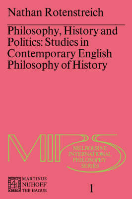 Philosophy, History and Politics: Studies in Contemporary English Philosophy of History - Melbourne International Philosophy Series 1 (Paperback)