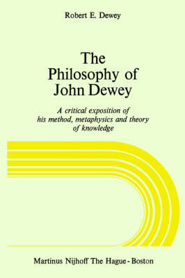 The Philosophy of John Dewey: A Critical Exposition of His Method, Metaphysics and Theory of Knowledge (Paperback)
