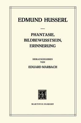 Phantasie, Bildbewusstsein, Erinnerung Zur Phaenomenologie Der Anschauichen Vergegenwaertigungen Texte Aus Dem Nachlass: Zur PhÄNomenologie Der Anschaulichen VergegenwÄRtigungen Texte Aus Dem Nachla (189 - Husserliana: Edmund Husserl - Gesammelte Werke 23 (Hardback)