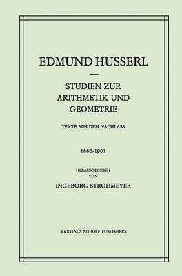 Studien Zur Arithmetik Und Geometrie: Texte Aus Dem Nachla (1886-1901) - Husserliana: Edmund Husserl - Gesammelte Werke 21 (Hardback)