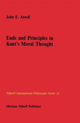 Ends and Principles in Kant's Moral Thought - Nijhoff International Philosophy Series 22 (Hardback)