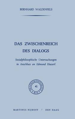 Das Zwischenreich DES Dialogs, Sozialphilosophische Untersuchungen in Anschlu? an Edmund Husserl: Sozialphilosophische Untersuchungen in Anschlu an Edmund Husserl - Phaenomenologica 41 (Hardback)