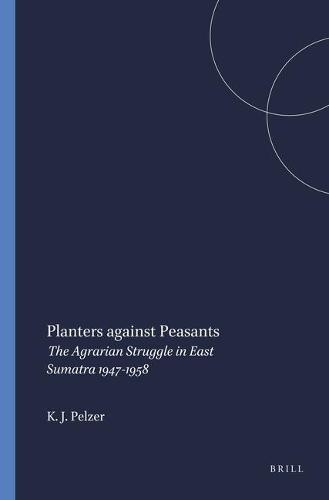 Planters against Peasants: The Agrarian Struggle in East Sumatra 1947-1958 - Verhandelingen van het Koninklijk Instituut voor Taal-, Land- en Volkenkunde 97 (Paperback)