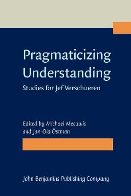Pragmaticizing Understanding: Studies for Jef Verschueren (Hardback)